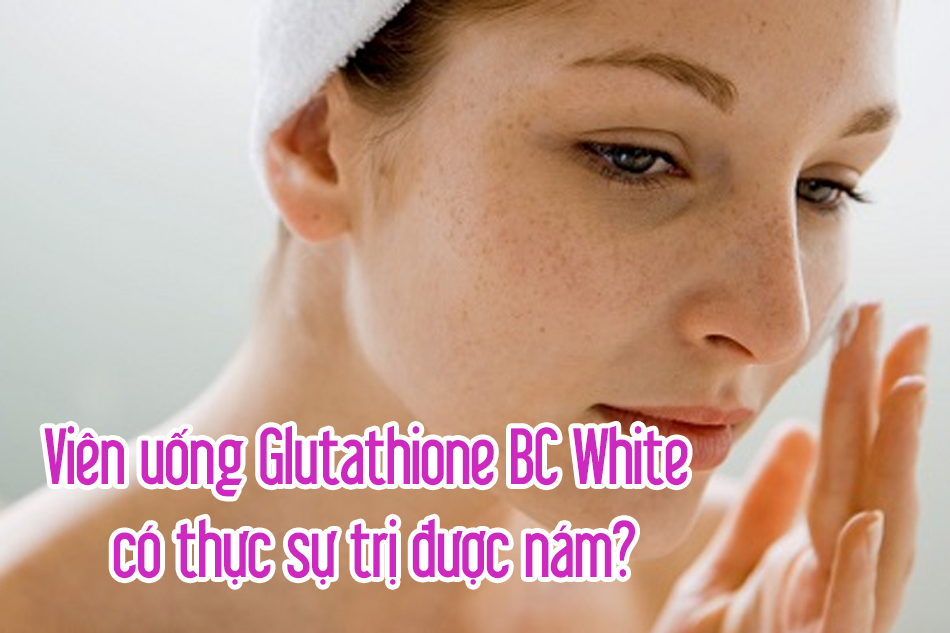 Glutathione BC White có thực sự trị được nám?